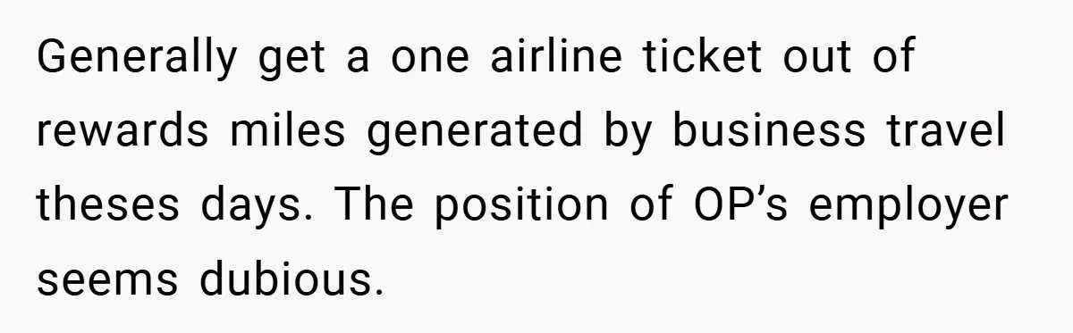 Generally get a one airline ticket out of rewards miles generated by business travel theses days. The position of OP’s employer seems dubious.