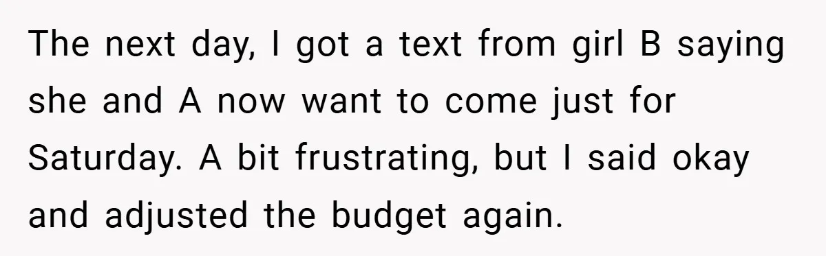 The next day, I got a text from girl B saying she and A now want to come just for Saturday. A bit frustrating, but I said okay and adjusted...