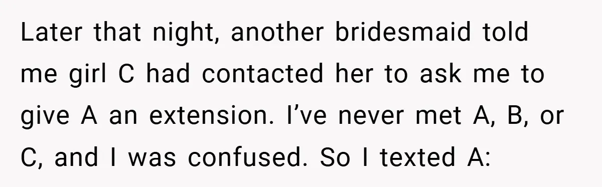 Later that night, another bridesmaid told me girl C had contacted her to ask me to give A an extension. I’ve never met A, B, or C, and I was...