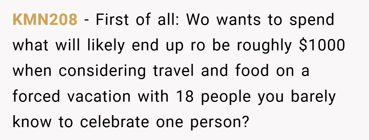 KMN208 − First of all: Wo wants to spend what will likely end up ro be roughly $1000 when considering travel and food on a forced vacation with 18 people...