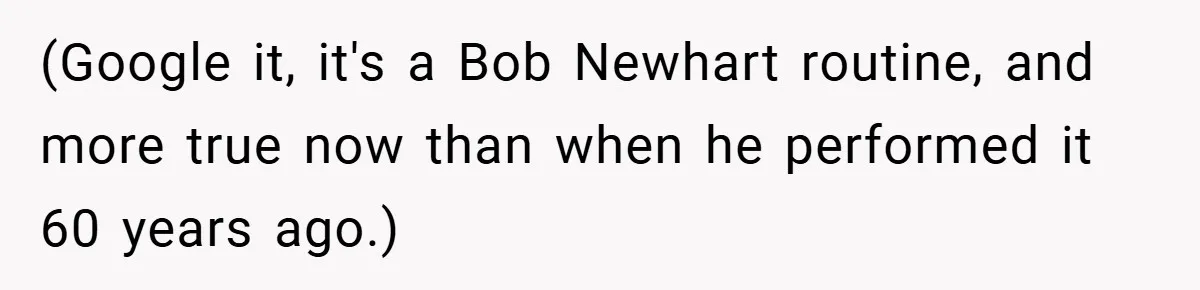 (Google it, it's a Bob Newhart routine, and more true now than when he performed it 60 years ago.)