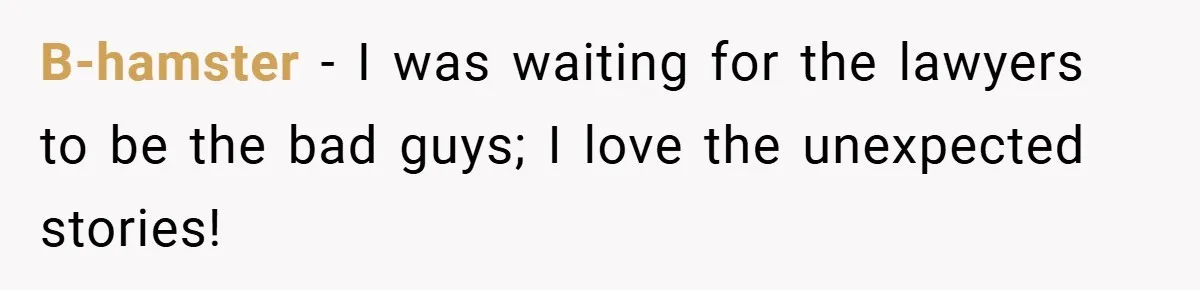 B-hamster − I was waiting for the lawyers to be the bad guys; I love the unexpected stories!