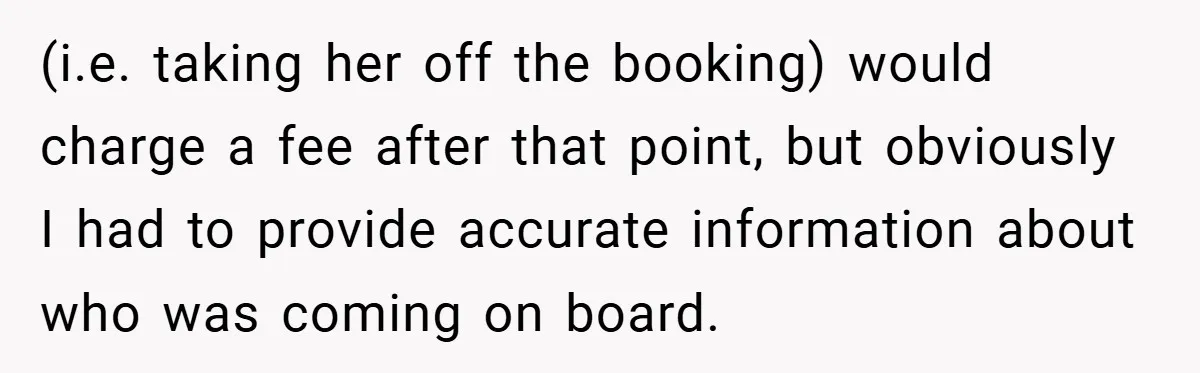(i.e. taking her off the booking) would charge a fee after that point, but obviously I had to provide accurate information about who was coming on board.