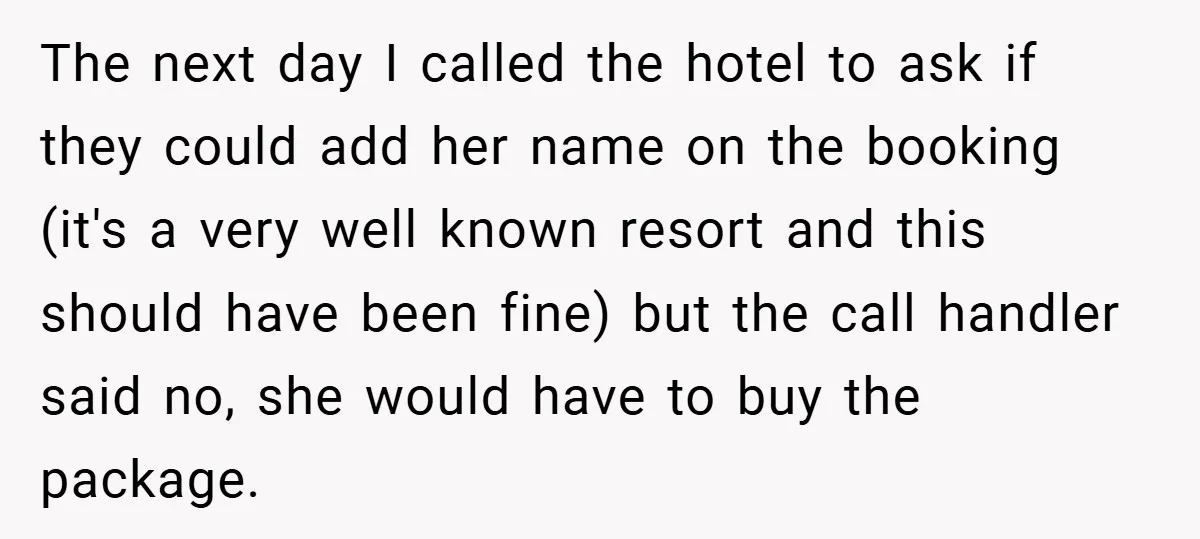 The next day I called the hotel to ask if they could add her name on the booking (it's a very well known resort and this should have been fine)...