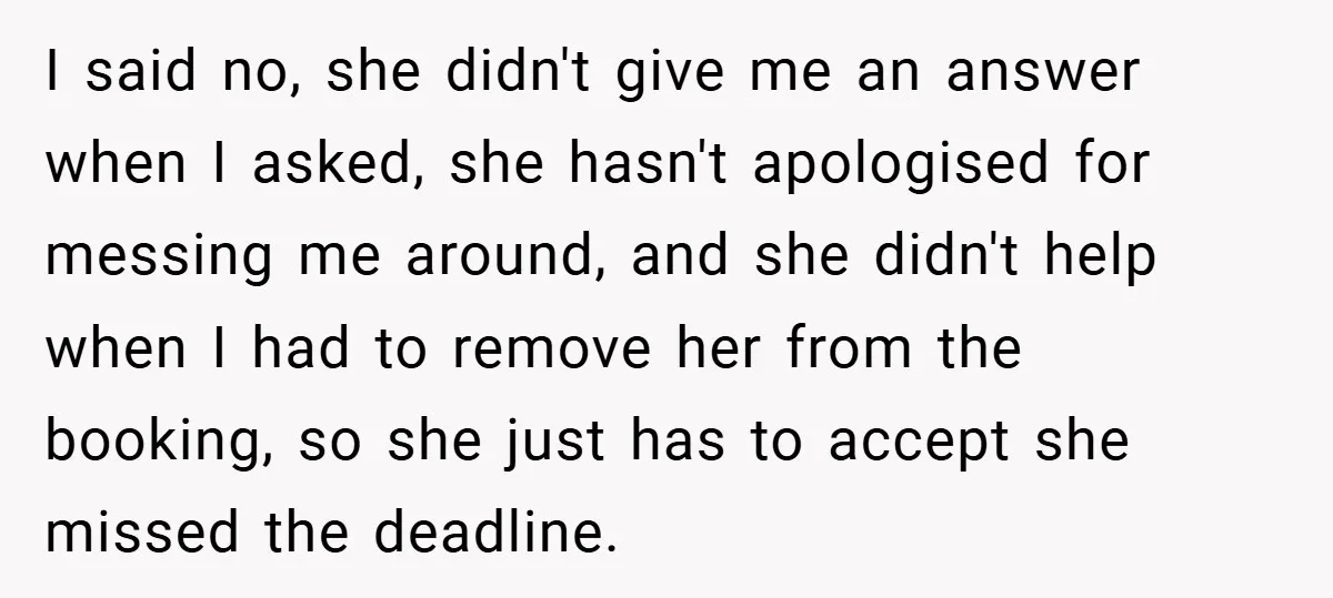 I said no, she didn't give me an answer when I asked, she hasn't apologised for messing me around, and she didn't help when I had to remove her from...