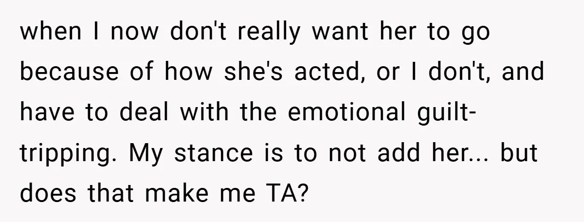 when I now don't really want her to go because of how she's acted, or I don't, and have to deal with the emotional guilt-tripping. My stance is to not...