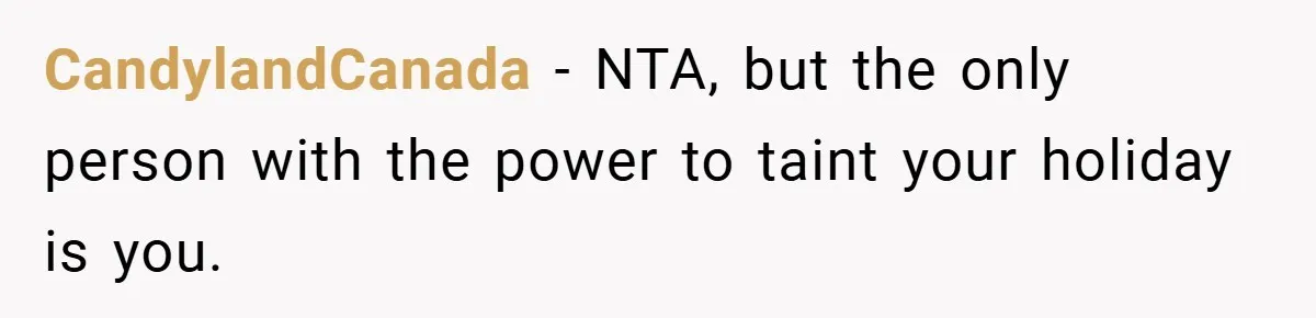 CandylandCanada - NTA, but the only person with the power to taint your holiday is you.