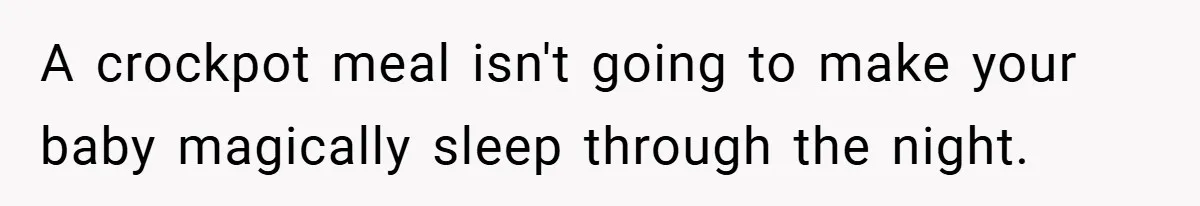 A crockpot meal isn't going to make your baby magically sleep through the night.