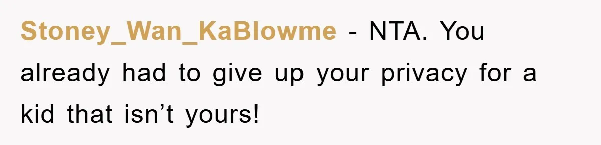 Stoney_Wan_KaBlowme − NTA. You already had to give up your privacy for a kid that isn’t yours!