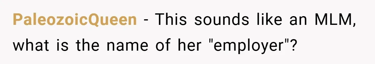 PaleozoicQueen − This sounds like an MLM, what is the name of her "employer"?