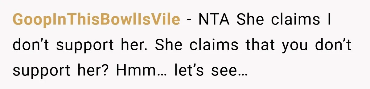 GoopInThisBowlIsVile − NTA She claims I don’t support her. She claims that you don’t support her? Hmm… let’s see…
