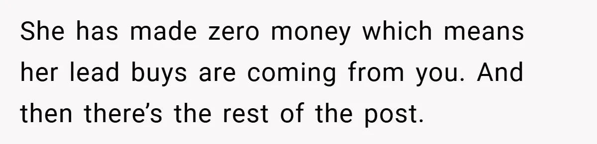 She has made zero money which means her lead buys are coming from you. And then there’s the rest of the post.