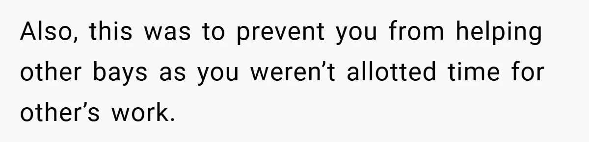 Also, this was to prevent you from helping other bays as you weren’t allotted time for other’s work.