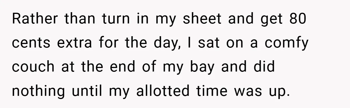 Rather than turn in my sheet and get 80 cents extra for the day, I sat on a comfy couch at the end of my bay and did nothing until...