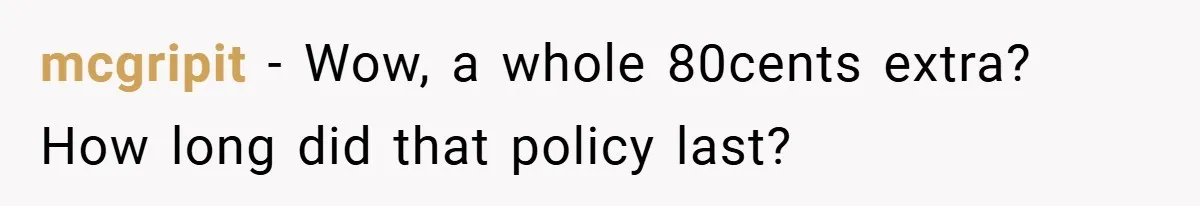 mcgripit − Wow, a whole 80cents extra? How long did that policy last?