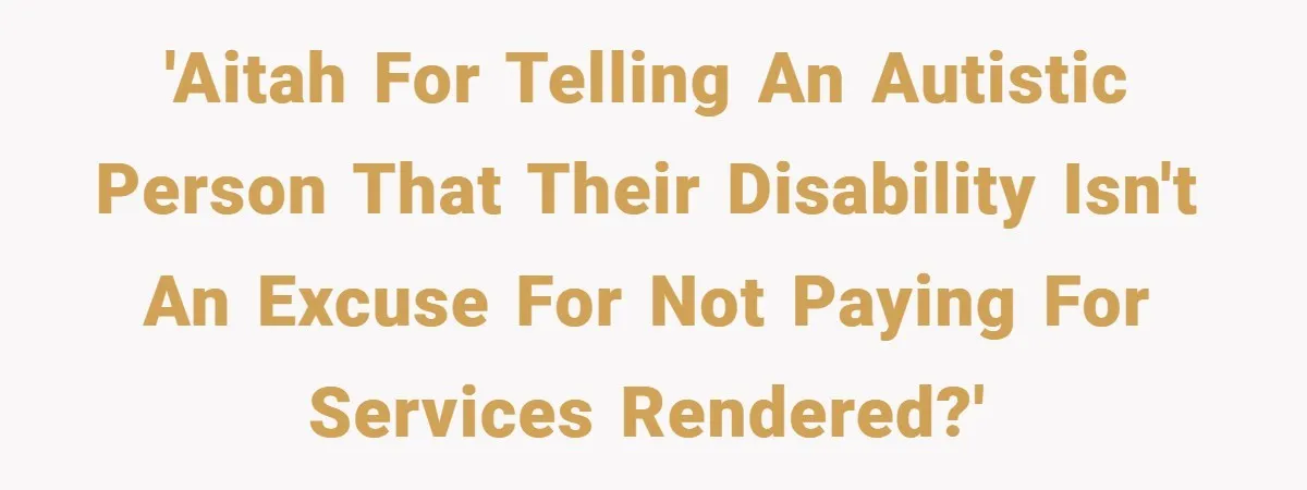 'AITAH for telling an autistic person that their disability isn't an excuse for not paying for services rendered?'