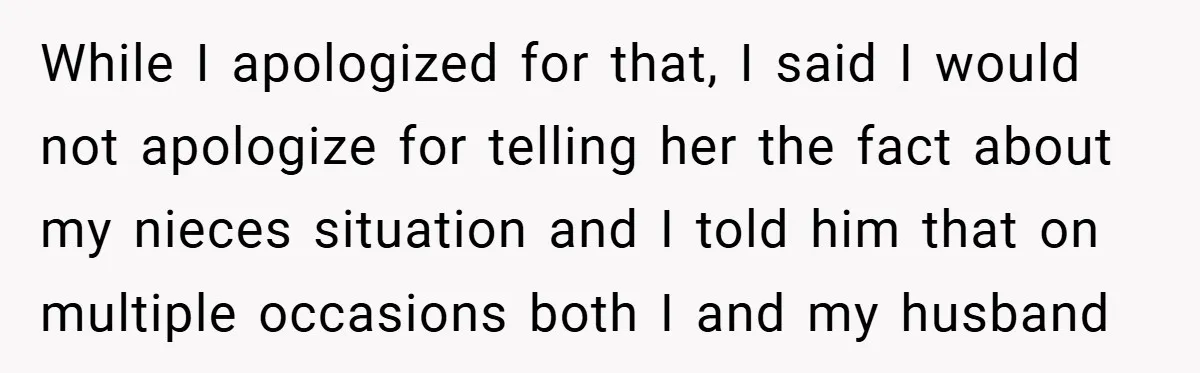 While I apologized for that, I said I would not apologize for telling her the fact about my nieces situation and I told him that on multiple occasions both I...