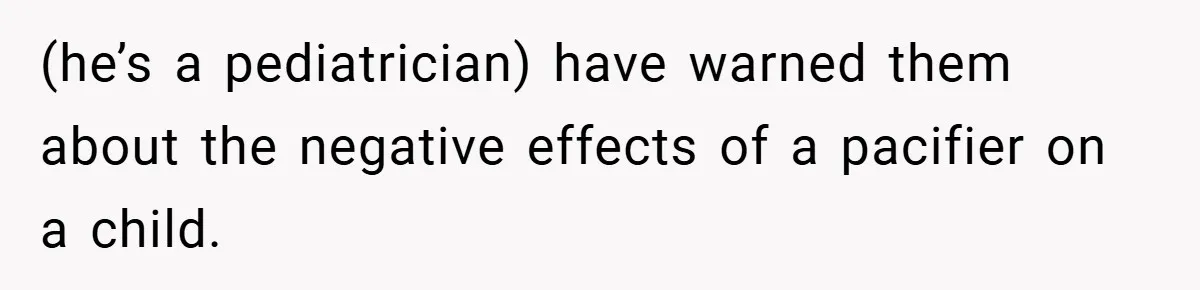(he’s a pediatrician) have warned them about the negative effects of a pacifier on a child.