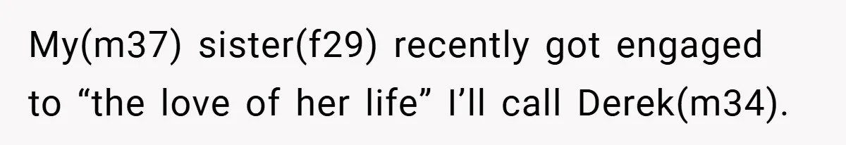 My(m37) sister(f29) recently got engaged to “the love of her life” I’ll call Derek(m34).