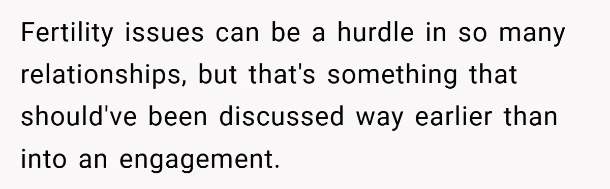 Fertility issues can be a hurdle in so many relationships, but that's something that should've been discussed way earlier than into an engagement.