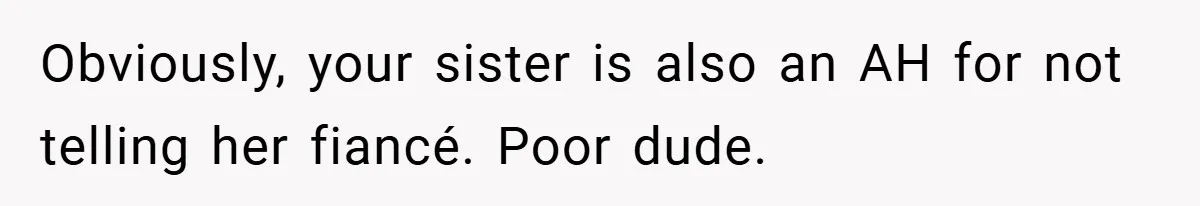 Obviously, your sister is also an AH for not telling her fiancé. Poor dude.