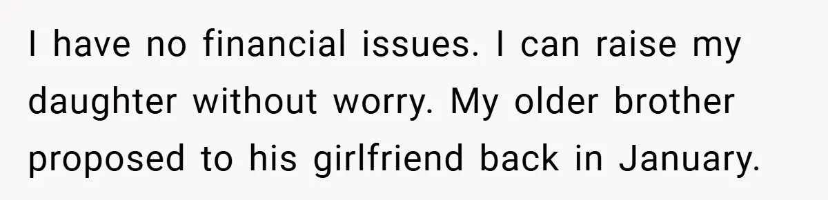 I have no financial issues. I can raise my daughter without worry. My older brother proposed to his girlfriend back in January.