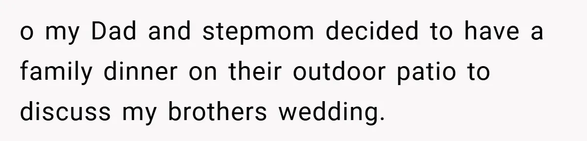 o my Dad and stepmom decided to have a family dinner on their outdoor patio to discuss my brothers wedding.