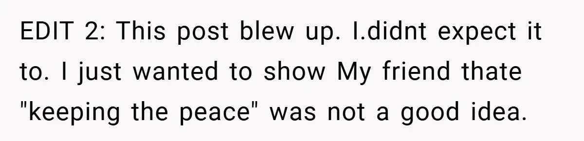 EDIT 2: This post blew up. I.didnt expect it to. I just wanted to show My friend thate "keeping the peace" was not a good idea.