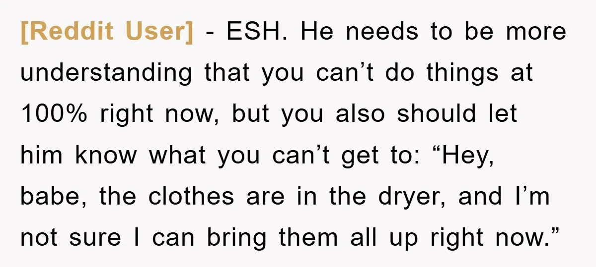 [Reddit User] − ESH. He needs to be more understanding that you can’t do things at 100% right now, but you also should let him know what you can’t get...