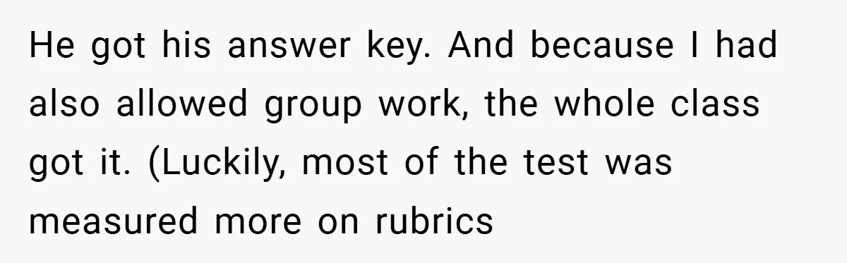 He got his answer key. And because I had also allowed group work, the whole class got it. (Luckily, most of the test was measured more on rubrics