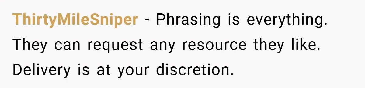 ThirtyMileSniper − Phrasing is everything. They can request any resource they like. Delivery is at your discretion.