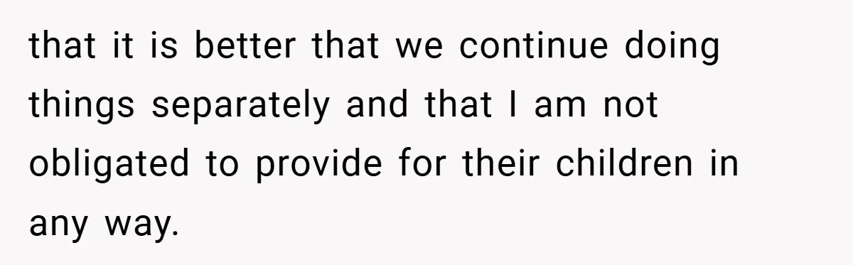 that it is better that we continue doing things separately and that I am not obligated to provide for their children in any way.