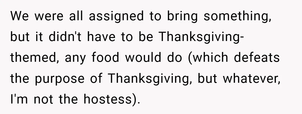 We were all assigned to bring something, but it didn't have to be Thanksgiving-themed, any food would do (which defeats the purpose of Thanksgiving, but whatever, I'm not the hostess).