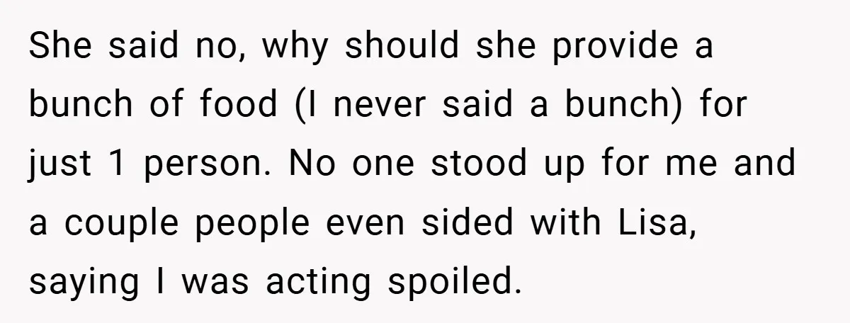 She said no, why should she provide a bunch of food (I never said a bunch) for just 1 person. No one stood up for me and a couple people...