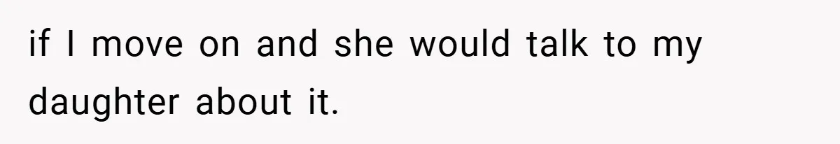 Dad Starts Dating Six Years After Losing His Wife, Daughter Calls Him A Cheater if I move on and she would talk to my daughter about it.