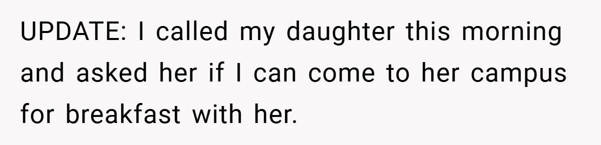 Dad Starts Dating Six Years After Losing His Wife, Daughter Calls Him A Cheater UPDATE: I called my daughter this morning and asked her if I can come to her campus for breakfast with her.