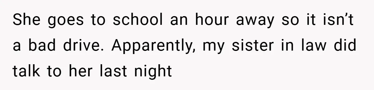 Dad Starts Dating Six Years After Losing His Wife, Daughter Calls Him A Cheater She goes to school an hour away so it isn’t a bad drive. Apparently, my sister in law did talk to her last night