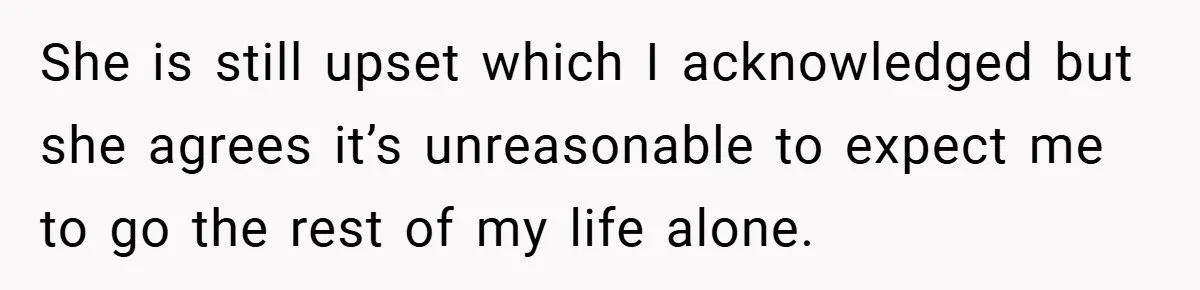 Dad Starts Dating Six Years After Losing His Wife, Daughter Calls Him A Cheater She is still upset which I acknowledged but she agrees it’s unreasonable to expect me to go the rest of my life alone.