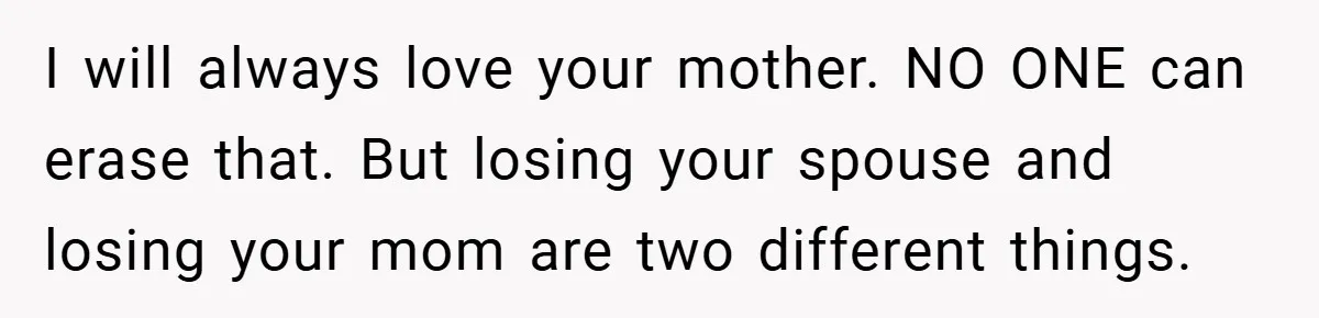 Dad Starts Dating Six Years After Losing His Wife, Daughter Calls Him A Cheater I will always love your mother. NO ONE can erase that. But losing your spouse and losing your mom are two different things.
