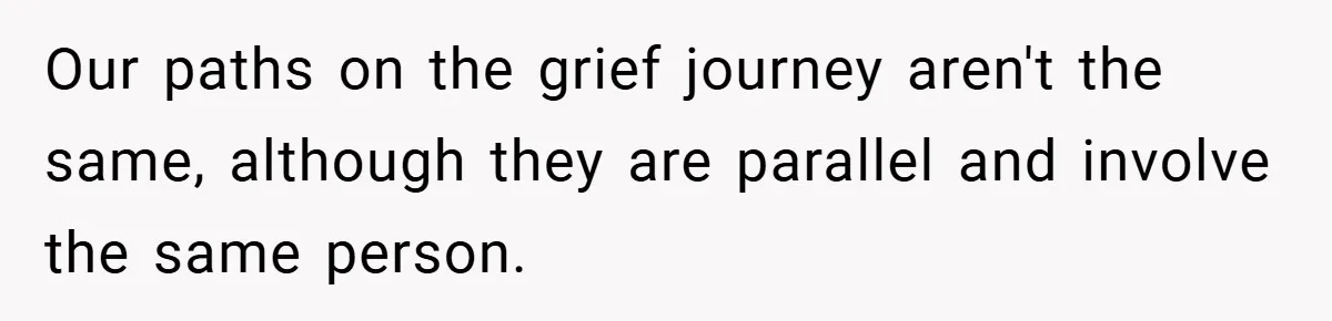 Dad Starts Dating Six Years After Losing His Wife, Daughter Calls Him A Cheater Our paths on the grief journey aren't the same, although they are parallel and involve the same person.