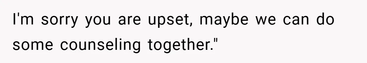 Dad Starts Dating Six Years After Losing His Wife, Daughter Calls Him A Cheater I'm sorry you are upset, maybe we can do some counseling together."