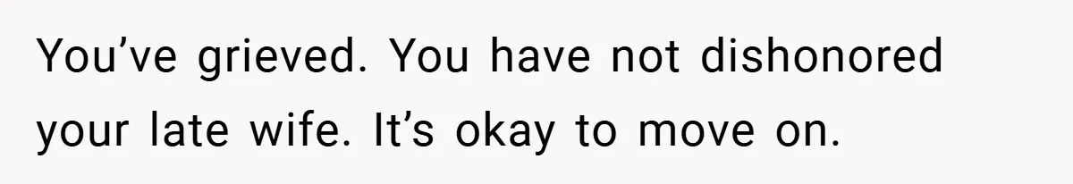 Dad Starts Dating Six Years After Losing His Wife, Daughter Calls Him A Cheater You’ve grieved. You have not dishonored your late wife. It’s okay to move on.