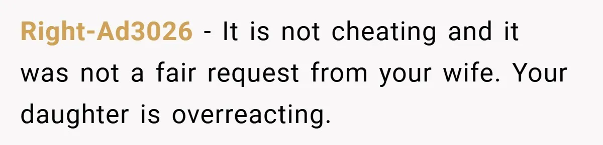 Dad Starts Dating Six Years After Losing His Wife, Daughter Calls Him A Cheater Right-Ad3026 − It is not cheating and it was not a fair request from your wife. Your daughter is overreacting.