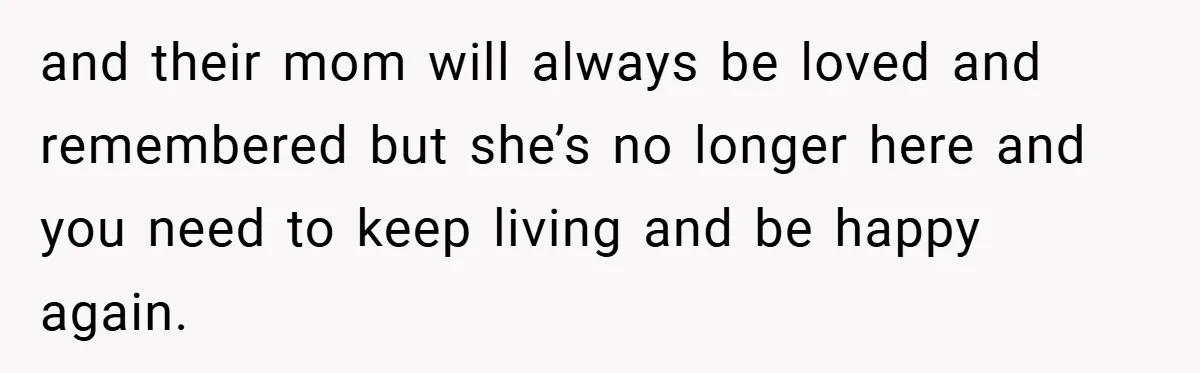 Dad Starts Dating Six Years After Losing His Wife, Daughter Calls Him A Cheater and their mom will always be loved and remembered but she’s no longer here and you need to keep living and be happy again.