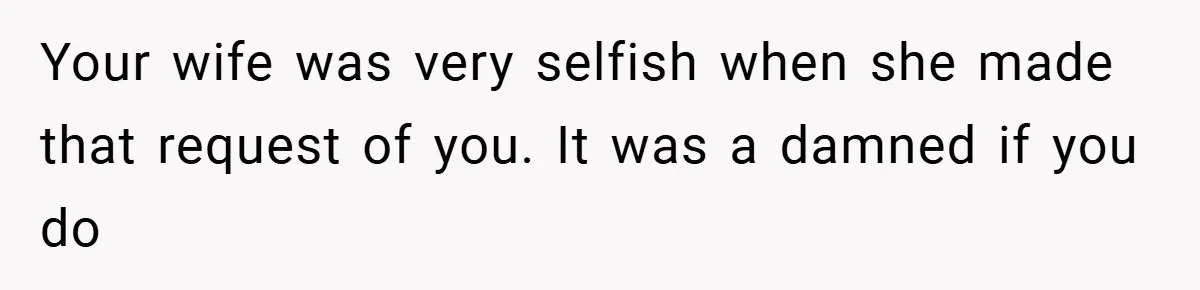 Dad Starts Dating Six Years After Losing His Wife, Daughter Calls Him A Cheater Your wife was very selfish when she made that request of you. It was a damned if you do