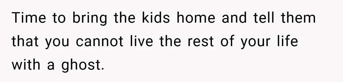 Dad Starts Dating Six Years After Losing His Wife, Daughter Calls Him A Cheater Time to bring the kids home and tell them that you cannot live the rest of your life with a ghost.