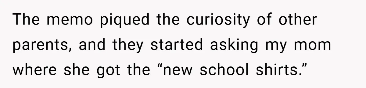 The memo piqued the curiosity of other parents, and they started asking my mom where she got the “new school shirts.”