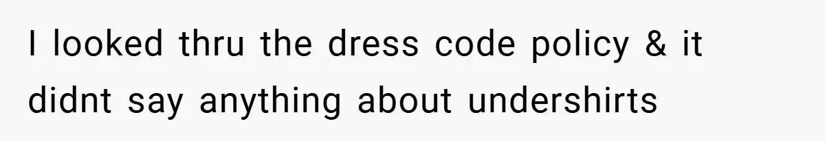 I looked thru the dress code policy & it didnt say anything about undershirts