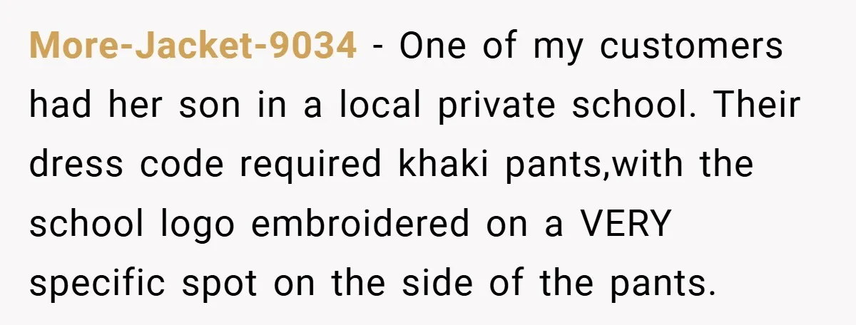 More-Jacket-9034 − One of my customers had her son in a local private school. Their dress code required khaki pants,with the school logo embroidered on a VERY specific spot on...