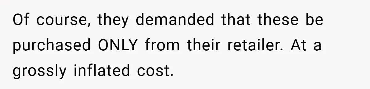 Of course, they demanded that these be purchased ONLY from their retailer. At a grossly inflated cost.